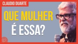 Cláudio Duarte | Que mulher é essa