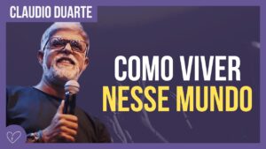Cláudio Duarte – Como viver neste mundo?