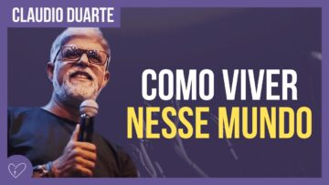 Cláudio Duarte – Como viver neste mundo?