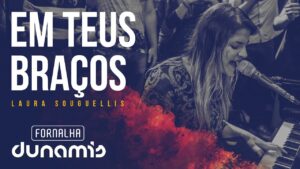 Em Teus Braços – Laura Souguellis // Fornalha Dunamis – Março 2015