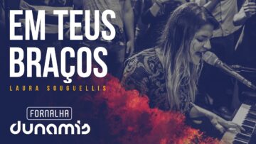 Em Teus Braços – Laura Souguellis // Fornalha Dunamis –
