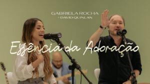 GABRIELA ROCHA, DAVID QUINLAN – ESSÊNCIA DA ADORAÇÃO (CLIPE OFICIAL)