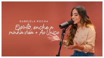 GABRIELA ROCHA – ESPÍRITO, ENCHE A MINHA VIDA / AO