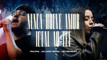 Nunca Houve Amor Igual Ao Teu – Ipalpha Música, @JullianySouza,