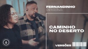 CAMINHO NO DESERTO (WAY MAKER) | Fernandinho e Paula – Versões