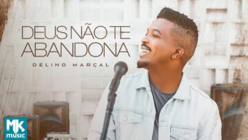 Delino Marçal – Deus Não Te Abandona (Clipe Oficial MK