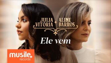 Julia Vitoria e Aline Barros – Ele Vem / A