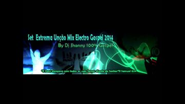 Set extrema unção mix 2014-Electro Gospel_By Dj Jhonny 100%Gospel