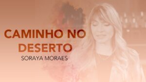 Soraya Moraes – Caminho no Deserto (Vídeo Oficial)