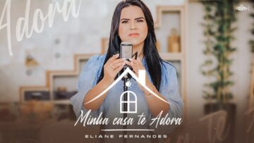 Eliane Fernandes – Minha Casa Te Adora | Clipe Oficial