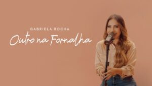 GABRIELA ROCHA – OUTRO NA FORNALHA (CLIPE OFICIAL) BÔNUS