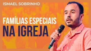 Ismael Sobrinho – Inclusão de famílias especiais na Igreja