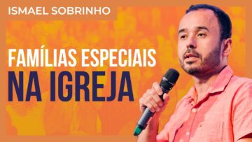 Ismael Sobrinho – Inclusão de famílias especiais na Igreja