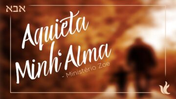 Ministério Zoe – Aquieta Minh’alma (Video Oficial)