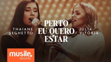 Thaiane Seghetto e Julia Vitoria – Perto Eu Quero Estar