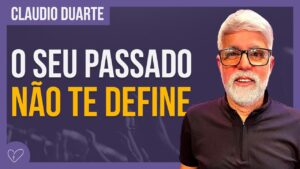 Cláudio Duarte – NÃO DEIXE O PASSADO IMPEDIR O SEU SUCESSO