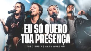 Eu Só Quero Tua Presença – Theo Rubia e @CasaWorship @LeoBrandao @JullianySouza  (Ao Vivo)