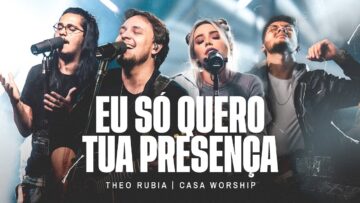 Eu Só Quero Tua Presença – Theo Rubia e @CasaWorship