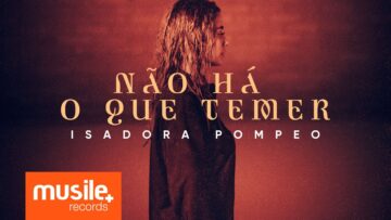 Isadora Pompeo – Não Há o Que Temer (Clipe Oficial)