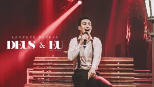 Leandro Borges – Deus e Eu (Não conte seus maiores sonhos a ninguém) (Ao Vivo)