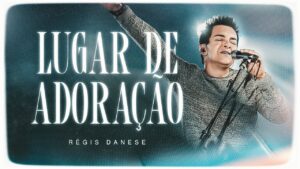 Lugar de Adoração | Régis Danese – Ao Vivo