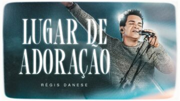Lugar de Adoração | Régis Danese – Ao Vivo