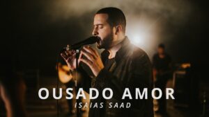 Ousado Amor (Clipe Oficial) – Isaias Saad