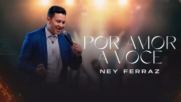 POR AMOR A VOCÊ | NEY FERRAZ – CLIPE
