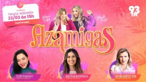 AZAMIGAS recebem Ju Bitencourt, Sabrina Rodrigues e a Sonia Raifurkos – Rádio 93FM