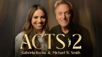 Acts 2 – Gabriela Rocha, Michael W. Smith
