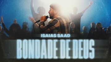 ISAIAS SAAD – BONDADE DE DEUS (AO VIVO)