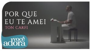 Ton Carfi – Porque Eu Te Amei | Clipe Oficial