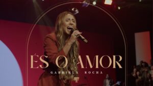 GABRIELA ROCHA – ÉS O AMOR (AO VIVO)