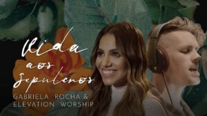 GABRIELA ROCHA FEAT. ELEVATION WORSHIP – VIDA AOS SEPULCROS (CLIPE OFICIAL)