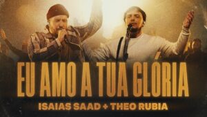 ISAIAS SAAD, THEO RUBIA – EU AMO A TUA GLÓRIA (AO VIVO)