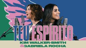 Kim Walker-Smith, Gabriela Rocha – Teu Espírito (Your Spirit)