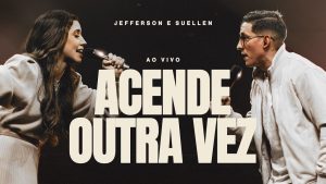 ACENDE OUTRA VEZ┃JEFFERSON & SUELLEN (LIVE SESSION – AO VIVO)
