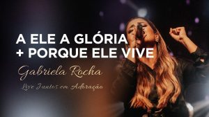 Gabriela Rocha | A Ele a Glória / Porque Ele Vive | Live Juntos em Adoração