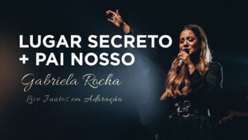Gabriela Rocha | Lugar secreto / Pai nosso | Live