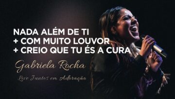 Gabriela Rocha | Nada Além de Ti/Com Muito Louvor/Creio Que