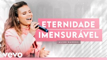 Aline Barros – Eternidade / Imensurável (Ao Vivo)
