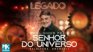 Carlinhos Felix – Senhor do Universo (Legado) (Clipe Oficial MK Music)