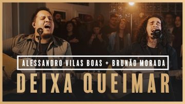 Deixa Queimar – Alessandro Vilas Boas + Brunão Morada //
