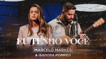 Eu Tenho Você – Marcelo Markes e Isadora Pompeo (Ao