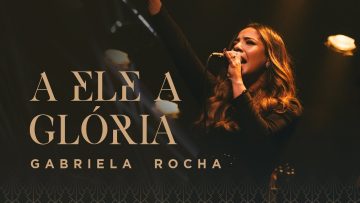 GABRIELA ROCHA – A ELE A GLÓRIA (CLIPE OFICIAL)