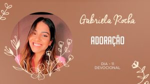 GABRIELA ROCHA | DEVOCIONAL | 11 | ADORAÇÃO