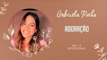 GABRIELA ROCHA | DEVOCIONAL | 11 | ADORAÇÃO
