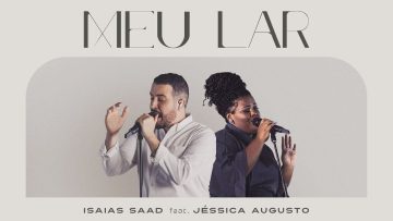 ISAIAS SAAD FEAT. JÉSSICA AUGUSTO – MEU LAR (CLIPE OFICIAL)