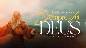 Kemilly Santos – Sempre Foi Deus (Lyric)