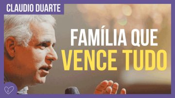 Cláudio Duarte – FAMÍLIA UNIDA vence TUDO